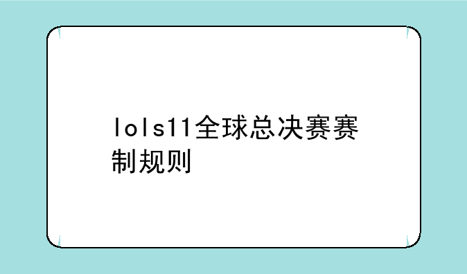 lols11全球总决赛赛制规则
