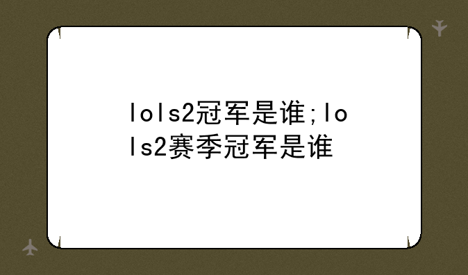 lols2冠军是谁;lols2赛季冠军是谁