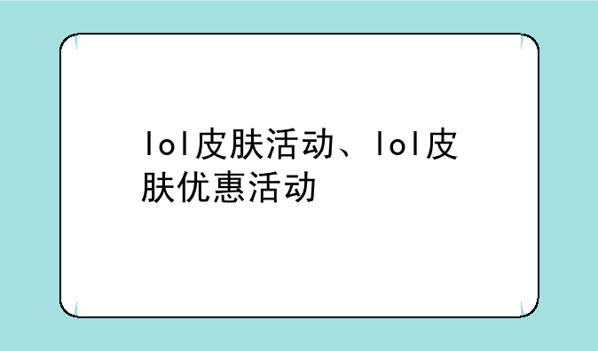 lol皮肤活动、lol皮肤优惠活动